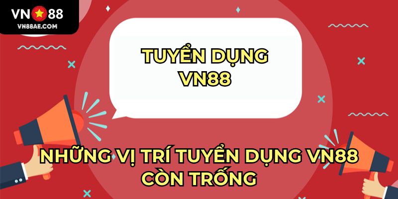 Những vị trí tuyển dụng VN88 còn trống
